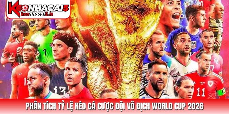 Phân tích Tỷ lệ kèo cá cược đội vô địch World Cup 2026